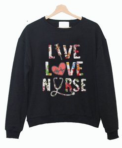 Best Price Flower Live Love Nurse Sweatshirt (GPMU)
