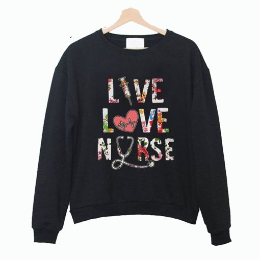 Best Price Flower Live Love Nurse Sweatshirt (GPMU)