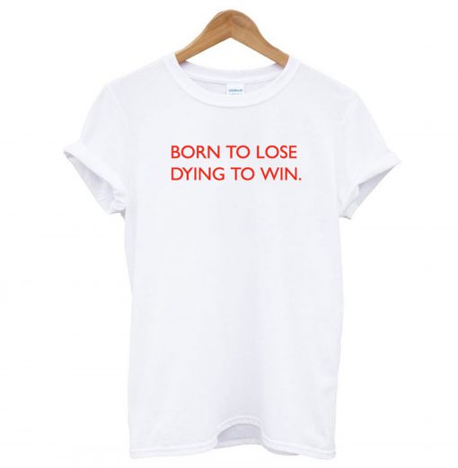 Born To Lose Dying To Win T-Shirt (GPMU)