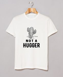 Cactus Not A Hugger T-Shirt (GPMU)