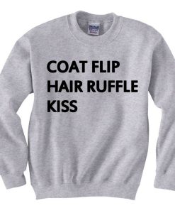 Coat Flip Hair Ruffle Kiss Quote Sweatshirt (GPMU)