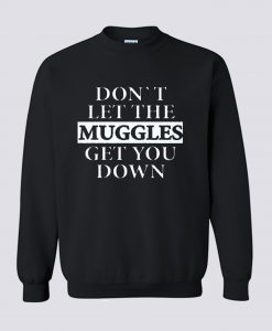 Dont let the muggles get you down Sweatshirt (GPMU)