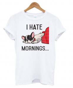 I Hate Mornings Bulldog T Shirt (GPMU)