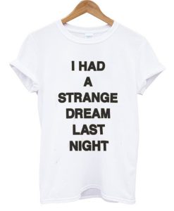 I had a strange dream last night T-Shirt (GPMU)