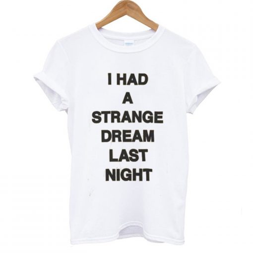 I had a strange dream last night T-Shirt (GPMU)