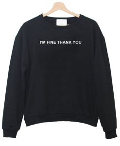 I’m Fine Thank You Sweatshirt (GPMU)