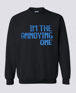 I’m The Annoying One Sweatshirt (GPMU)