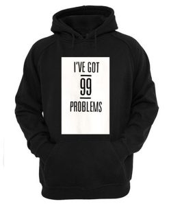 I’ve Got 99 Problems Hoodie (GPMU)
