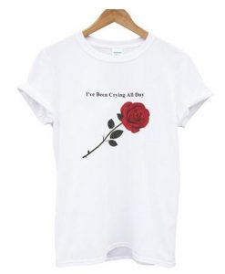 I’ve been crying all day rose T-Shirt (GPMU)