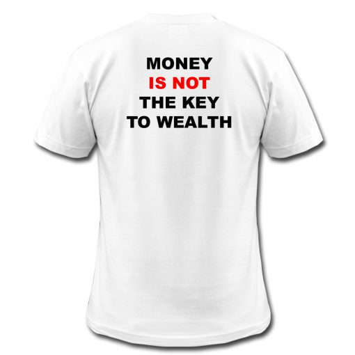 Money is Not The Key To Wealth T-Shirt (GPMU)