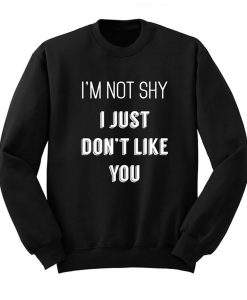 Not Shy Just Don’t Like You Sweatshirt (GPMU)