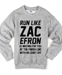 Run Like Zac Efron Sweatshirt (GPMU)