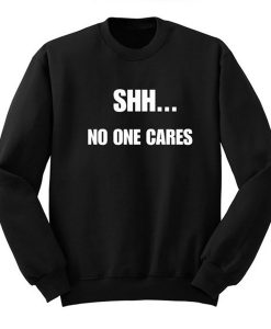 Shh No One Cares Sweatshirt (GPMU)