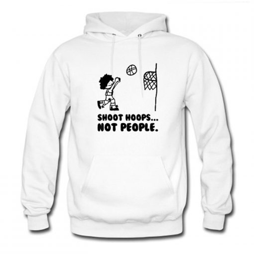Shoot Hoops Not People Hoodie (GPMU)