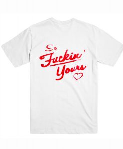 So Fucking Yours T Shirt Back (GPMU)