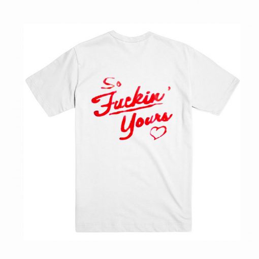 So Fucking Yours T Shirt Back (GPMU)