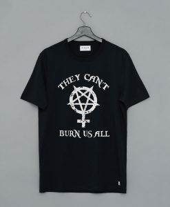 They Can’t Burn Us All T-Shirt (GPMU)