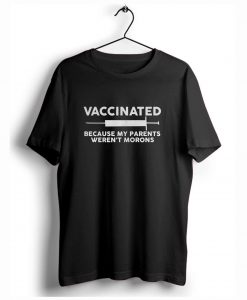 Vaccinated Because My Parents Weren’t Morons T-Shirt (GPMU)