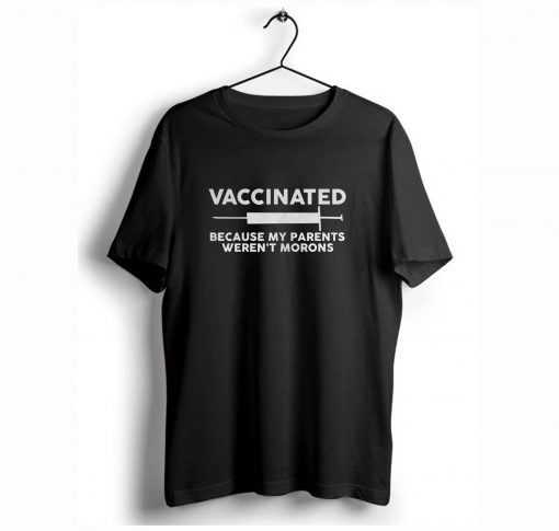 Vaccinated Because My Parents Weren’t Morons T-Shirt (GPMU)