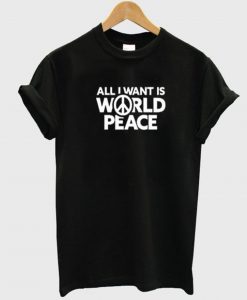 All I Want Is World Peace T-Shirt (GPMU)