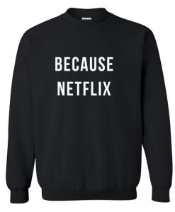 Because Netflix Sweatshirt (GPMU)