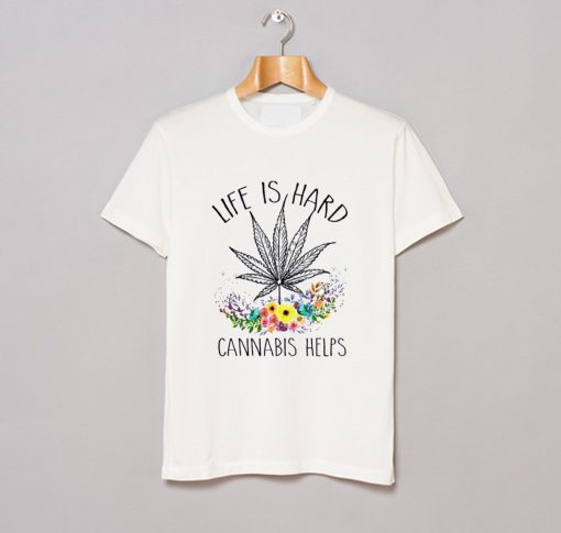 Cannabis Helps Life’s Hard T-Shirt (GPMU)