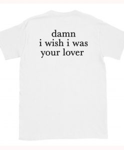 Damn I Wish I was Your Lover T-Shirt Back (GPMU)