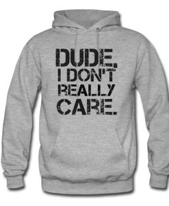Dude I Don’t Really Care Pullover Hoodie (GPMU)