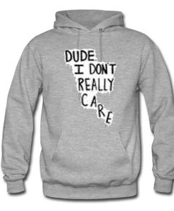 Dude I Don’t Really Care Quote Hoodie (GPMU)