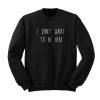 I Don’t Want To Be Here Sweatshirt KM