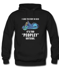 I Like Stay In Bed It’s Too Peopley Outside Hoodie (GPMU)