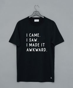 I came I saw I made it awkward T-Shirt pu