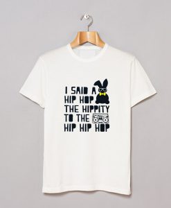 I said a Hip hop The hippity to the Hip hip hop T-Shirt pu