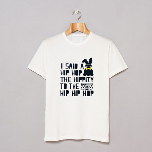 I said a Hip hop The hippity to the Hip hip hop T-Shirt pu