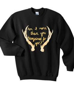 Im I More Than You Bargained For Yet Sweatshirt (GPMU)