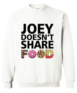 Joey Doesn’t Share Food Sweatshirt (GPMU)