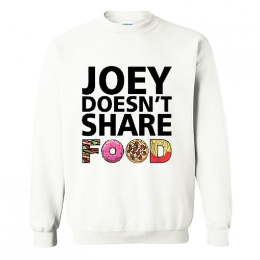 Joey Doesn’t Share Food Sweatshirt (GPMU)