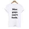 Nice Guys Can’t Fuck T Shirt (GPMU)