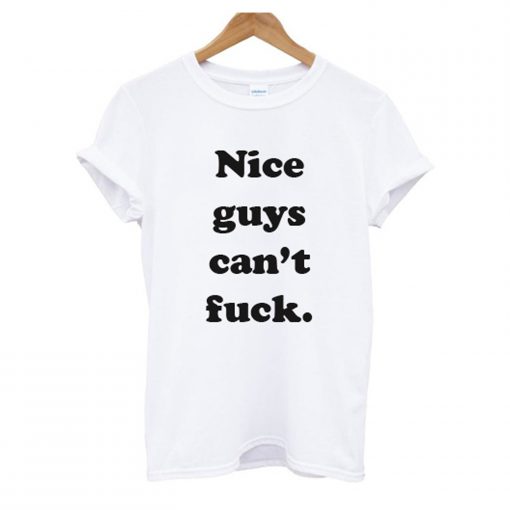 Nice Guys Can’t Fuck T Shirt (GPMU)