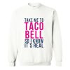 Take Me To Taco Bell Sweatshirt (GPMU)