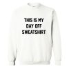 This Is My Day Off Sweatshirt (GPMU)