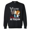 Youre My Person Sweatshirt (GPMU)