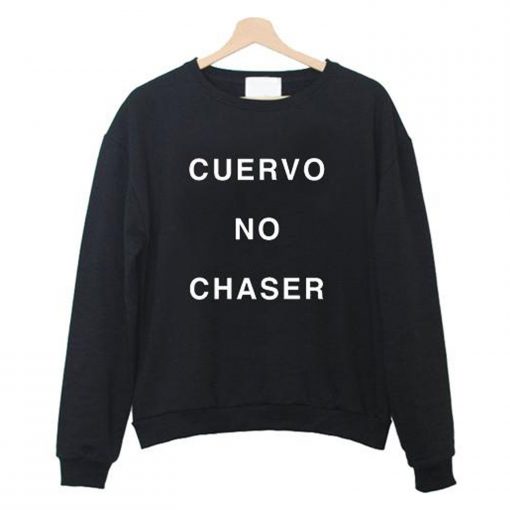 cuervo no chaser Sweatshirt (GPMU)