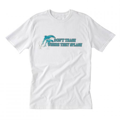 dolphin don’t trash where they splash T-Shirt (GPMU)