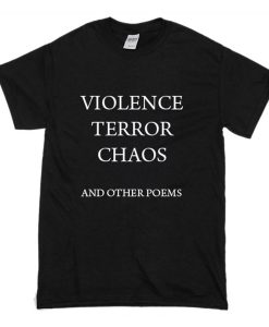 violence terror chaos and other poems T-Shirt (GPMU)