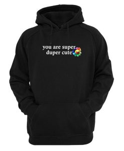 you are super duper cute hoodie (GPMU)