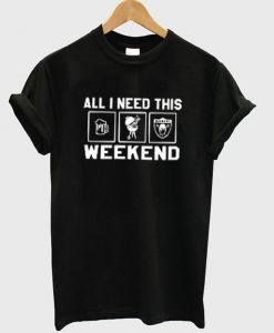 All I Need This Weekend T-Shirt (GPMU)