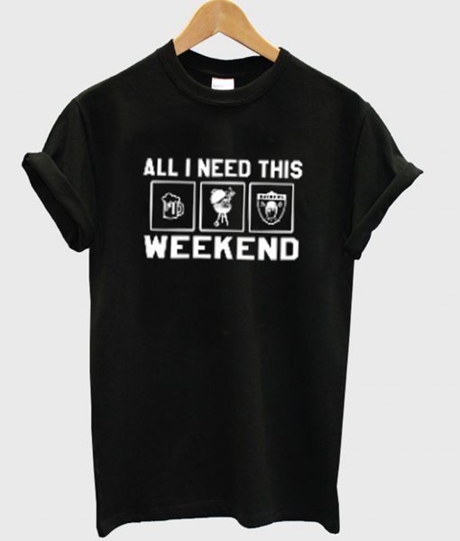 All I Need This Weekend T-Shirt (GPMU)