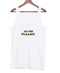 As She Pleases Tank top (GPMU)