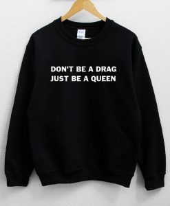 Don't Be A Drag Just be A Queen Sweatshirt PU27